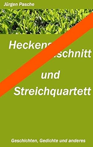 Bild des Verkufers fr Heckenschnitt und Streichquartett: Geschichten, Gedichte und anderes zum Verkauf von Eichhorn GmbH