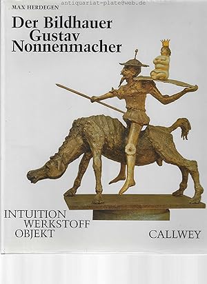 Der Bildhauer Gustav Nonnenmacher. Intuition, Werkstoff, Objekt.