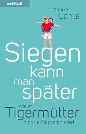 Bild des Verkufers fr Siegen kann man spter. Warum Tigermtter nicht erfolgreich sind zum Verkauf von Versandantiquariat Felix Mcke
