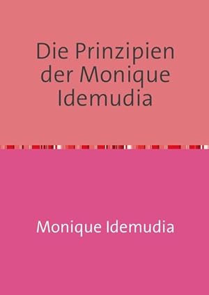 Die Prinzipien der Monique Idemudia: eine Sammlung ideologischer, philosophischer, gesellschaftsk...