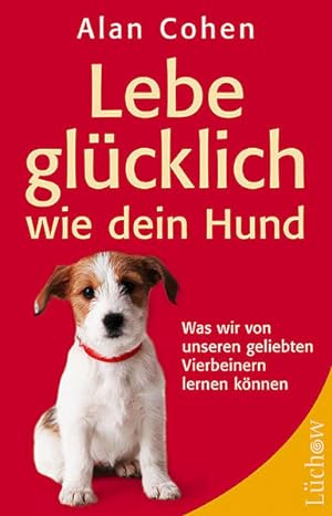 Bild des Verkäufers für Lebe glücklich wie dein Hund: Was wir von unseren geliebten Vierbeinern lernen können zum Verkauf von Versandantiquariat Felix Mücke
