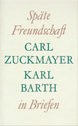 Bild des Verkufers fr Spte Freundschaft in Briefen: Briefwechsel Carl Zuckmayer - Karl Barth zum Verkauf von Versandantiquariat Felix Mcke