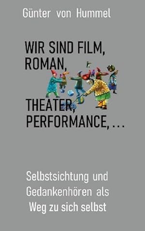 Bild des Verkufers fr Wir sind Film, Roman, Theater, Performance . . . : Selbstsichtung und Gedankenhren als Weg zu sich zum Verkauf von Smartbuy