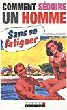 Bild des Verkufers fr Comment Sduire Un Homme Sans Se Fatiguer : Et Le Garder Sans Effort Pour Longtemps zum Verkauf von RECYCLIVRE