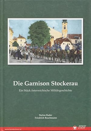 Bild des Verkufers fr Die Garnison Stockerau : ein Stck sterreichische Militrgeschichte. [Hrsg.: Republik sterreich, Bundesminister fr Landesverteidigung und Sport]. Stefan Bader ; Friedrich Buschmann / Amtliche Publikation der Republik sterreich, Bundesminister fr Landesverteidigung und Sport; Schutz & Hilfe zum Verkauf von Versandantiquariat Nussbaum