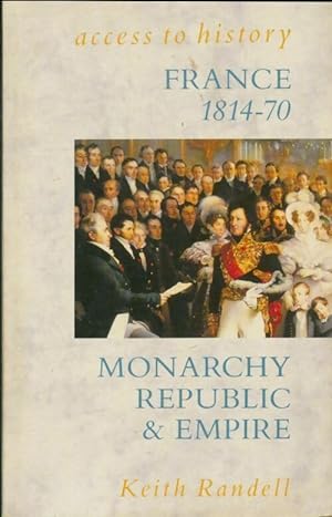 Access to history : France 1814-70 Monarchy Republic & Empire - Keith Randell