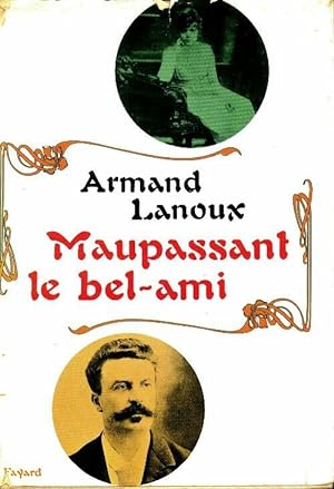 Maupassant le Bel-Ami - Armand Lanoux