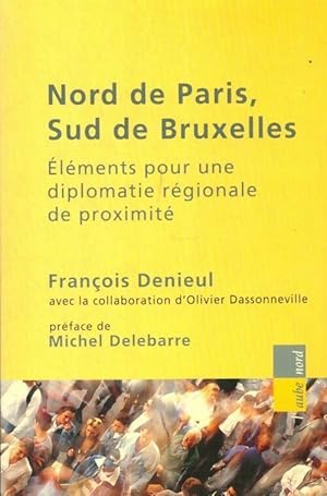 Nord de Paris, sud de Bruxelles.  l ments pour une diplomatie r gionale de proximit  - Fran ois D...