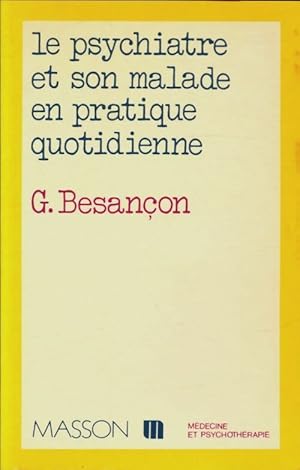 Le psychiatre et son malade en pratique quotidienne - G Besan?on