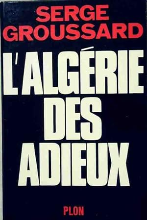 L Alg rie des adieux - Serge Groussard
