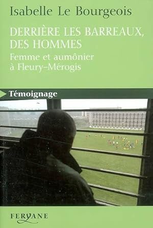 Seller image for Derri?re les barreaux, des hommes. Femme et aum?nier ? Fleury-M?rogis - Isabelle Le Bourgeois for sale by Book Hmisphres