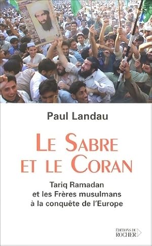 Le sabre et le coran. Tariq Ramadan et les fr res musulmans   la conqu te de l'Europe - Paul Landau