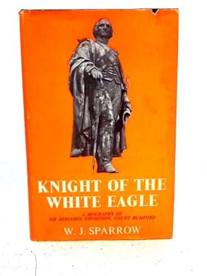 Imagen del vendedor de Knight of the White Eagle: A Biography of Sir Benjamin Thompson, Count Rumford a la venta por World of Rare Books