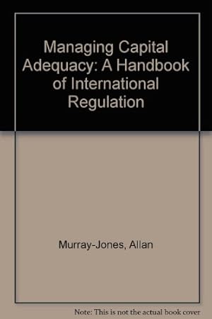 Imagen del vendedor de Managing Capital Adequacy: A Handbook of International Regulation a la venta por WeBuyBooks