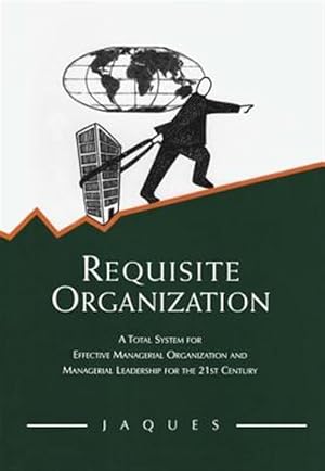 Seller image for Requisite Organization : A Total System for Effective Managerial Organization and Managerial Leadership for the 21st Century for sale by GreatBookPrices