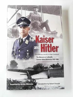 Imagen del vendedor de For Kaiser and Hitler: from military aviator to high command    the memoirs of Luftwaffe General Alfred Mahncke 1910   1945 a la venta por Cotswold Internet Books