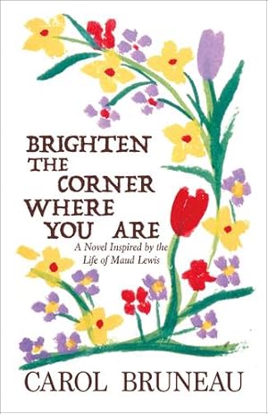 Image du vendeur pour Brighten the Corner Where You Are: A Novel Inspired by the Life of Maud Lewis by Bruneau, Carol [Paperback ] mis en vente par booksXpress