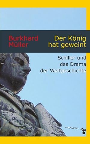 Imagen del vendedor de Der Knig hat geweint. Schiller und das Drama der Weltgeschichte a la venta por Che & Chandler Versandbuchhandlung