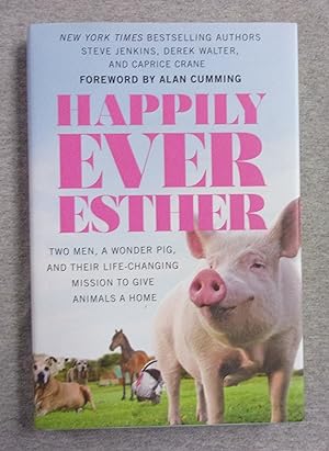 Seller image for Happily Ever Esther: Two Men, A Wonder Pig, And Their Life-Changing Mission To Give Animals A Home for sale by Book Nook