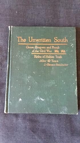 Seller image for The Unwritten South: Cause, Progress and Result of the Civil War: Relics of Hidden Truth after 40 Years for sale by Works on Paper