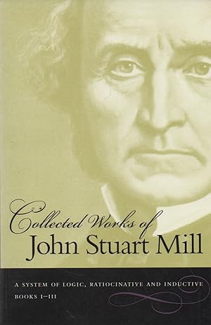 Bild des Verkufers fr Collected Works of John Stuart Mill_ Volume VII_ A System of Logic Ratiocinative and Inductive_ Being a Connected View of the Principles of Evidence and the Methods of Scientific Investigation zum Verkauf von San Francisco Book Company