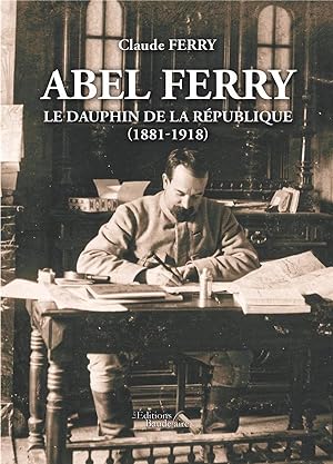 Abel Ferry : le dauphin de la République (1881-1918)