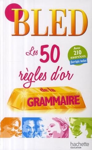 Les 50 règles d'or de la grammaire. avec 210 exercices, corrigés inclus