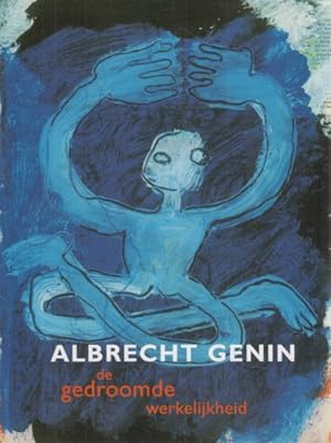 Albrecht Genin, de gedroomde werkelijkheid, die geträumte Wirklichkeit. Galerie Horst Dietrich. S...