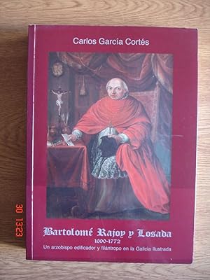Bartolomé Rajoy y Losada (1690-1772).Un arzobispo edificador y filántropo en la Galicia ilustrada.