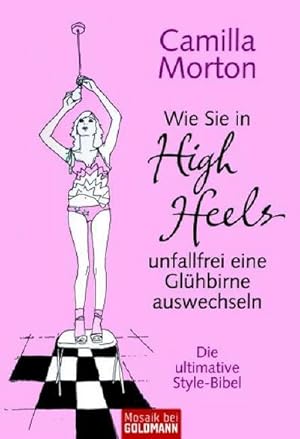 Bild des Verkufers fr Wie Sie in High Heels unfallfrei eine Glhbirne auswechseln: Die ultimative Style-Bibel (Mosaik bei Goldmann) zum Verkauf von Buchliebe-shop I Buchhandlung am Markt