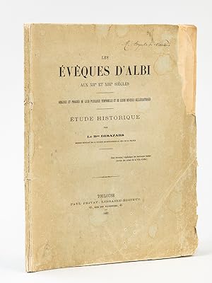 Les Evêques d'Albi aux XIIe et XIIIe siècles. Origines et progrès de leur puissance temporelle et...