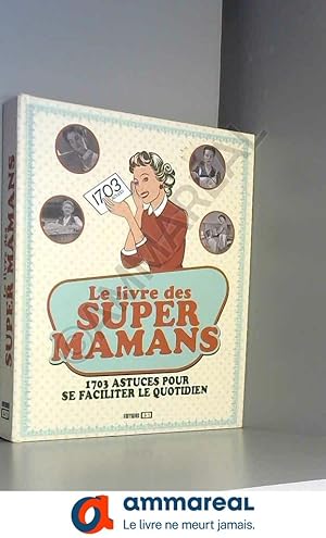 Image du vendeur pour Le livre des super mamans: 1703 astuces pour se faciliter le quotidien mis en vente par Ammareal