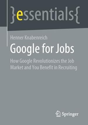Immagine del venditore per Google for Jobs : How Google Revolutionizes the Job Market and You Benefit in Recruiting venduto da GreatBookPrices