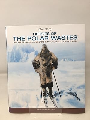 Heroes of the Polar Wastes: Pioneer Norwegian Explorers in the Arctic & the Antarctic