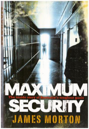 MAXIMUM SECURITY The Inside Story of Australia's Toughest Gaols