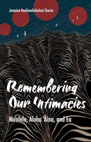 Bild des Verkufers fr Remembering Our Intimacies : Mo'olelo, Aloha 'Aina, and Ea zum Verkauf von GreatBookPrices