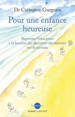 pour une enfance heureuse ; repenser l'éducation à la lumière des dernières découvertes sur le ce...