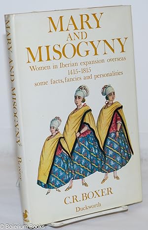 Image du vendeur pour Mary and Misogyny: Women in the Iberian expansion overseas, 1415-1815; some facts, fancies and personalities mis en vente par Bolerium Books Inc.