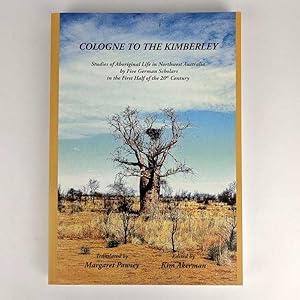 Cologne to the Kimberley: Studies of Aboriginal Life in Northwest Australia by Five German Schola...