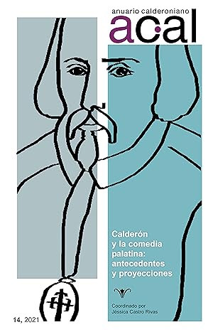 Anuario calderoniano 14 (2021) : Calderón y la comedia palatina : antecedentes y proyecciones / c...