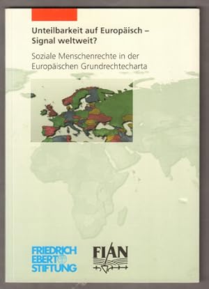 Bild des Verkufers fr Unteilbarkeit auf Europisch - Signal weltweit ? Soziale Menschenrechte in der Europischen Grundrechtcharta. Hg.: Friedrich Ebert Stiftung / FIAN Deutschland. zum Verkauf von Antiquariat Neue Kritik