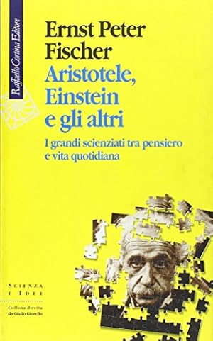 ARISTOTELE, EINSTEIN E GLI ALTRI. I GRANDI SCIENZIATI TRA PENSIERO E VITA QUOTIDIANA