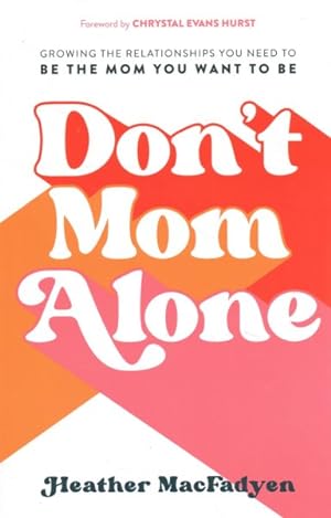 Seller image for Don't Mom Alone : Growing the Relationships You Need to Be the Mom You Want to Be for sale by GreatBookPrices