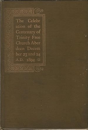 The Celebration of The Centenary of Trinity Free Church Aberdeen: December, 23 and 24, 1894.