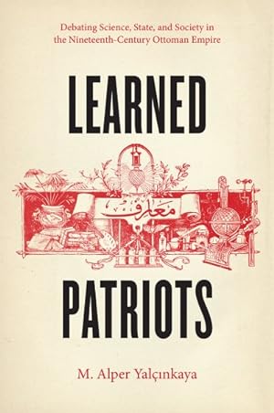 Seller image for Learned Patriots : Debating Science, State, and Society in the Nineteenth-Century Ottoman Empire for sale by GreatBookPrices