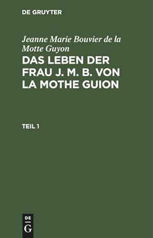 Bild des Verkufers fr Jeanne Marie Bouvier de la Motte Guyon: Das Leben der Frau J. M. B. von la Mothe Guion. Teil 1 zum Verkauf von AHA-BUCH GmbH