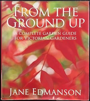 From the ground up : a complete garden guide for Victorian gardeners.