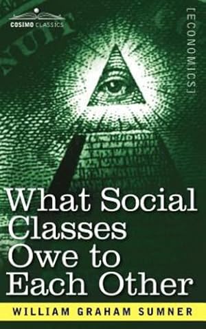 Immagine del venditore per What Social Classes Owe to Each Other by William Graham Sumner [Paperback ] venduto da booksXpress