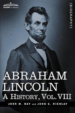 Image du vendeur pour Abraham Lincoln: A History, Vol.VIII (in 10 Volumes) by Hay, John M., Nicolay, John George [Paperback ] mis en vente par booksXpress