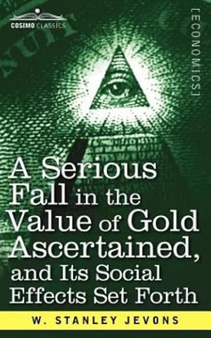 Seller image for A Serious Fall in the Value of Gold Ascertained: And Its Social Effects Set Forth [Soft Cover ] for sale by booksXpress